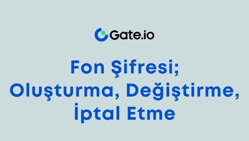 Gate io Fon Şifresi Nedir, Nasıl Değiştirilir, Nasıl Kaldırılır?